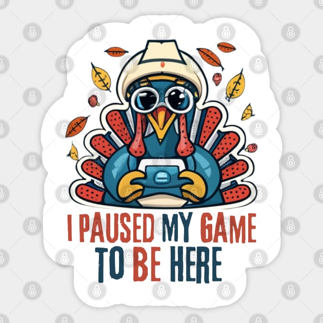 Paused My Game To Be Here Turkey Boys Thanksgiving Gamer Men Sticker by click2print